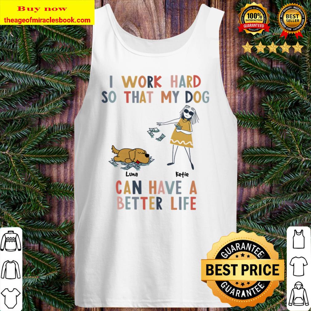 Girl and Dog I Work Hard So That My Dog Can Have A Better Life Tank Top