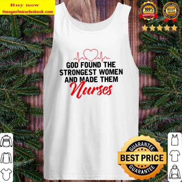 God Found The Strongest Women And Made Them Nurses Tank Top