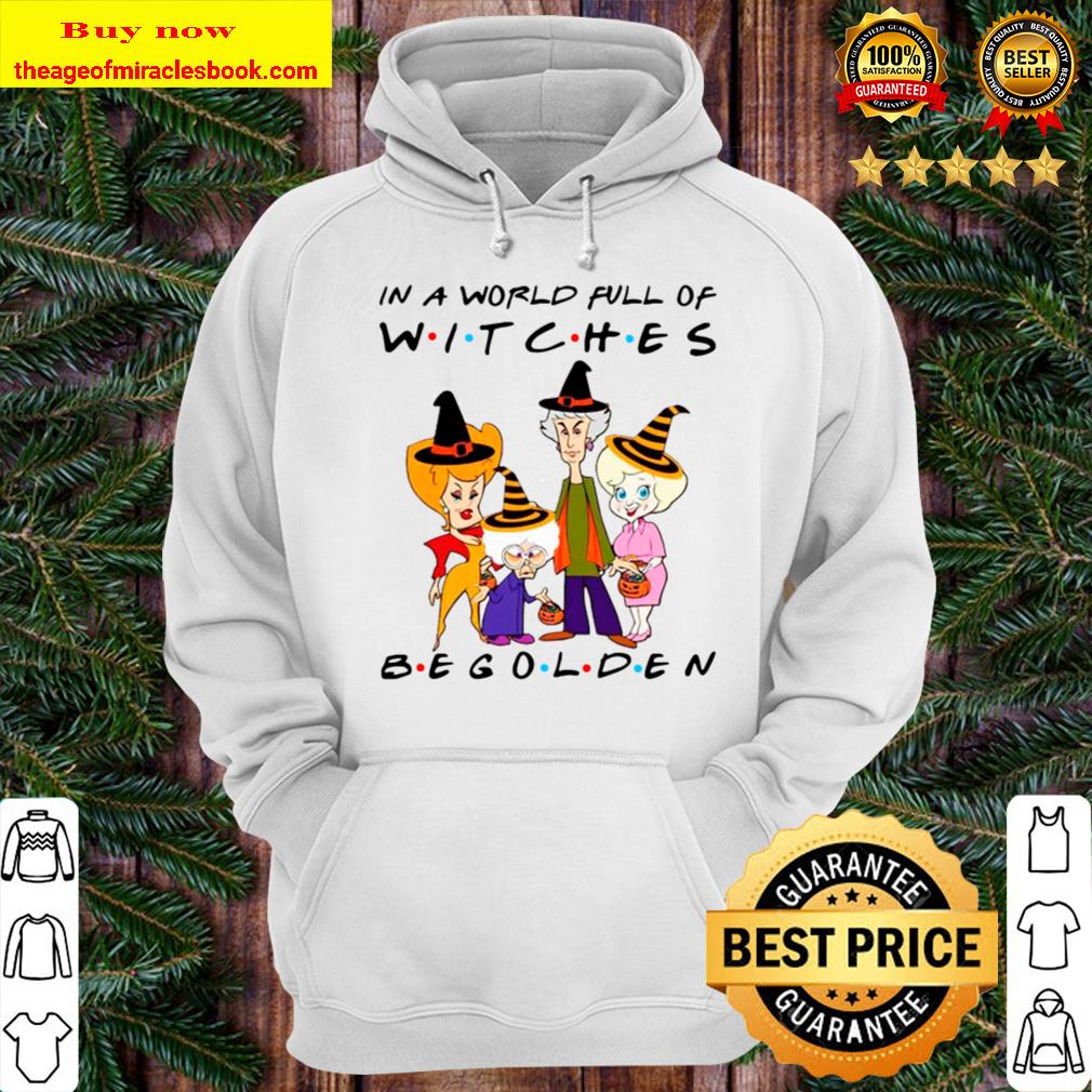Golden Girl In A World Full Of Witches Be Golden Hoodie