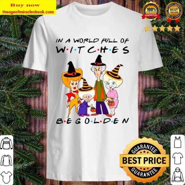 Golden Girl In A World Full Of Witches Be Golden Shirt