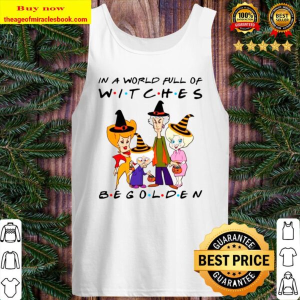 Golden Girl In A World Full Of Witches Be Golden Tank Top