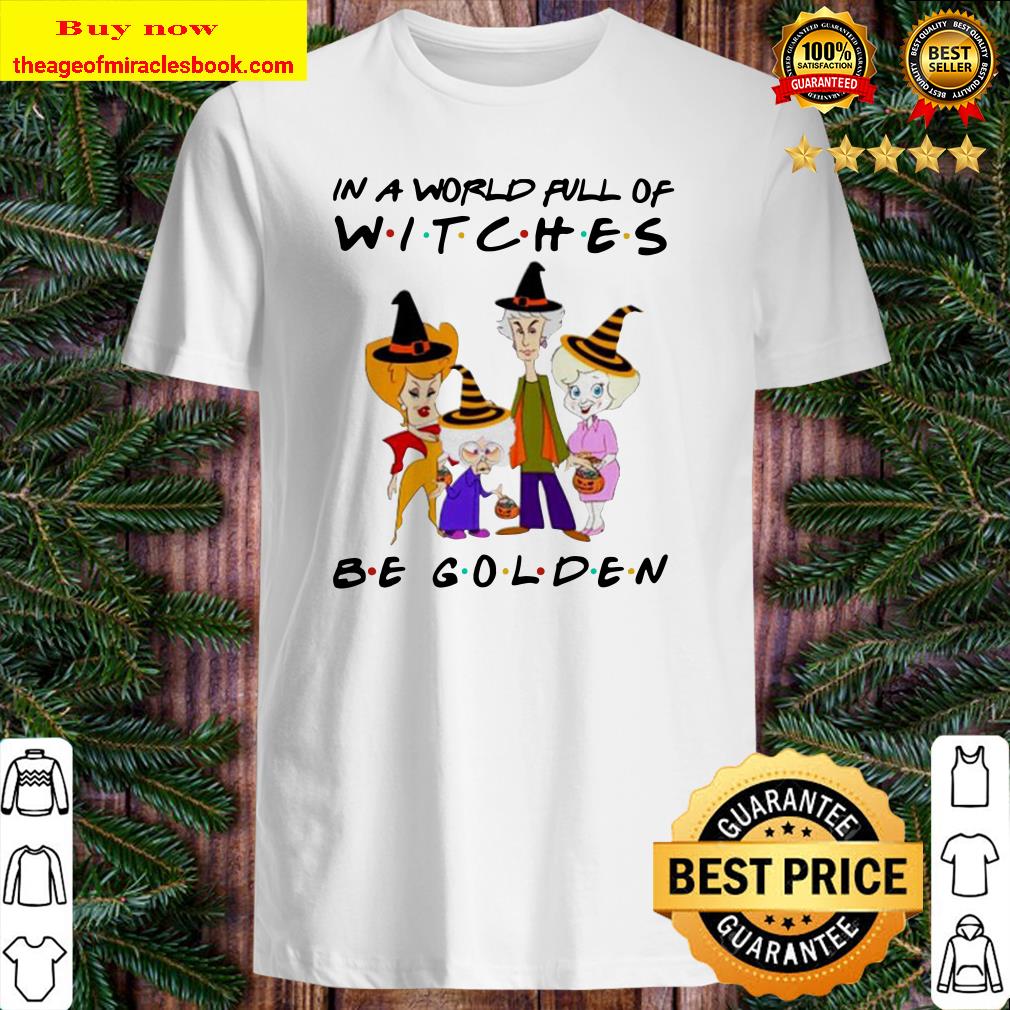 Halloween The Golden Girls chibi in a world full of witches be golden Shirt