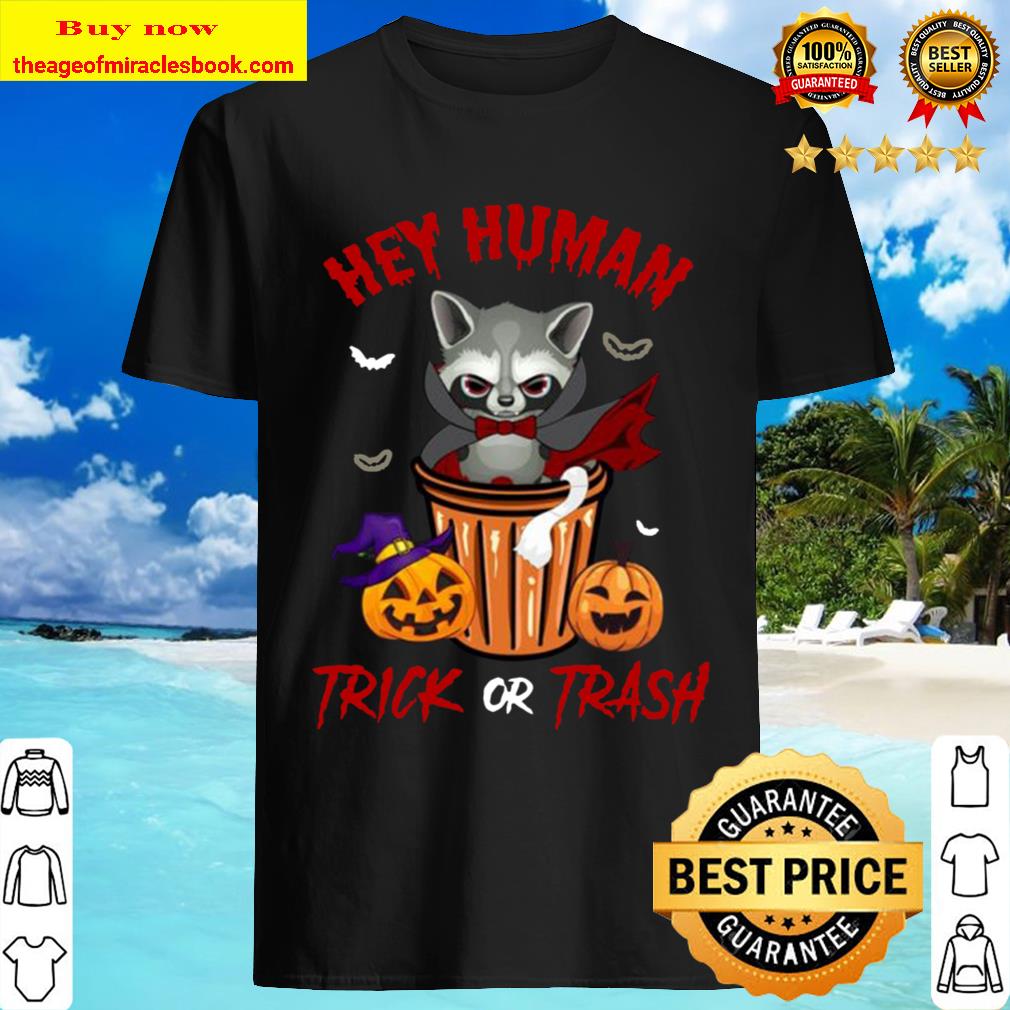Hey Human Trick Or Trash Racoon Funny Trash Panda Candy Pumpkin Hallow Shirt