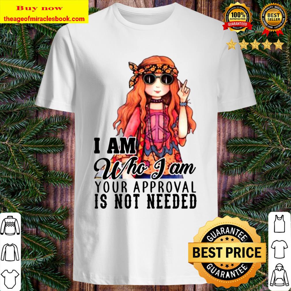 Hippie Girl I Am Who I Am Your Approval Is Not Needed Shirt