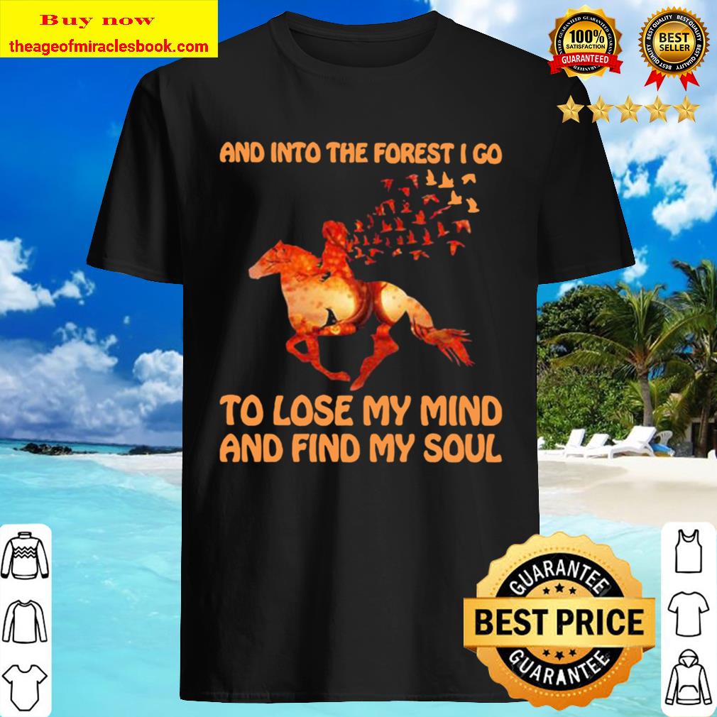 Horse and into the forest i go to lose my mind and find my soul sunset shirt