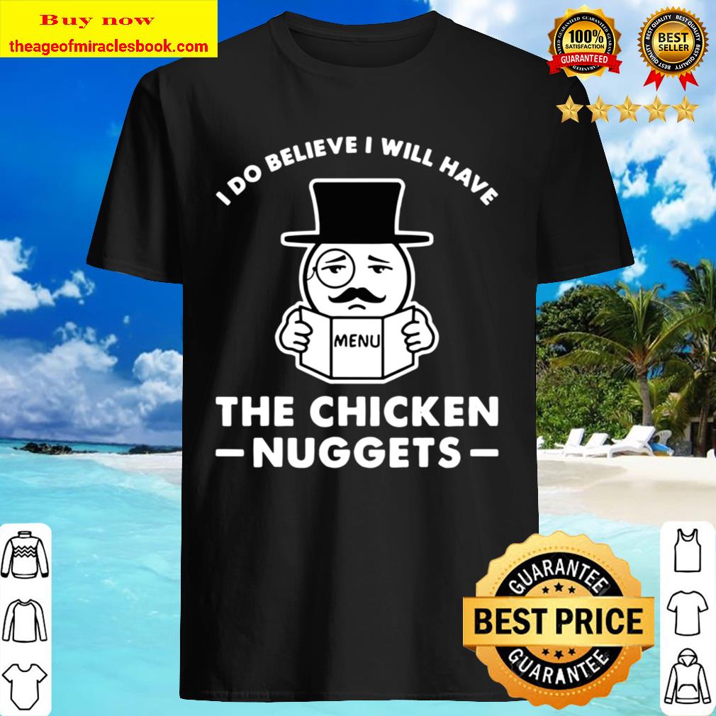 I Do Believe I Will Have The Chicken Nuggets Funny Gift T-Shirt