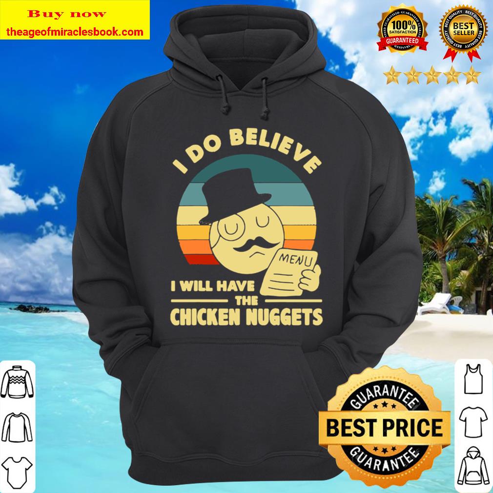 I Do Believe I Will Have The Chicken Nuggets Hoodie
