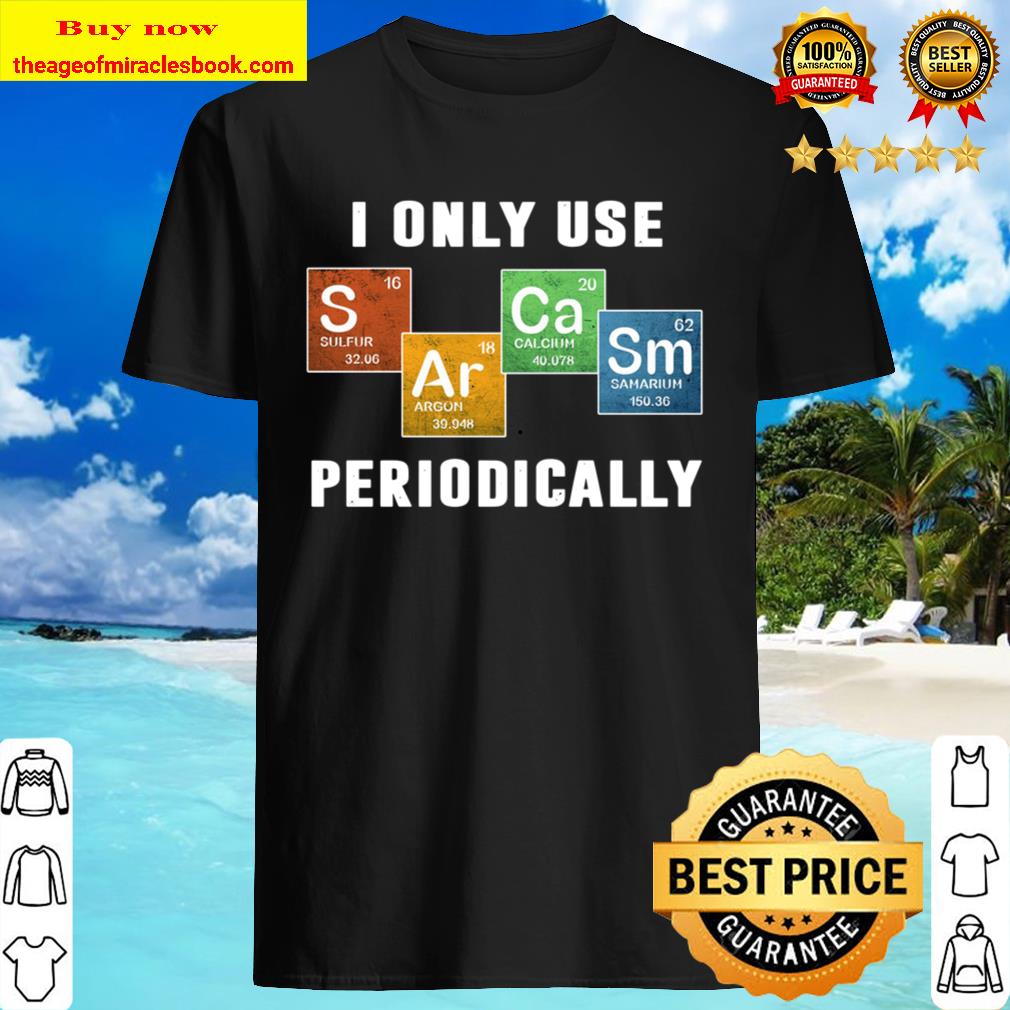 I Only Use Periodically Shirt