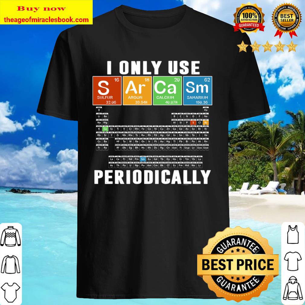 I Only Use Sarcam Periodically Shirt
