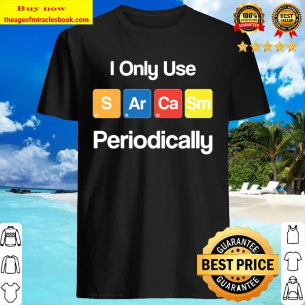 I Only Use Sarcasm Periodically Chemistry Shirt