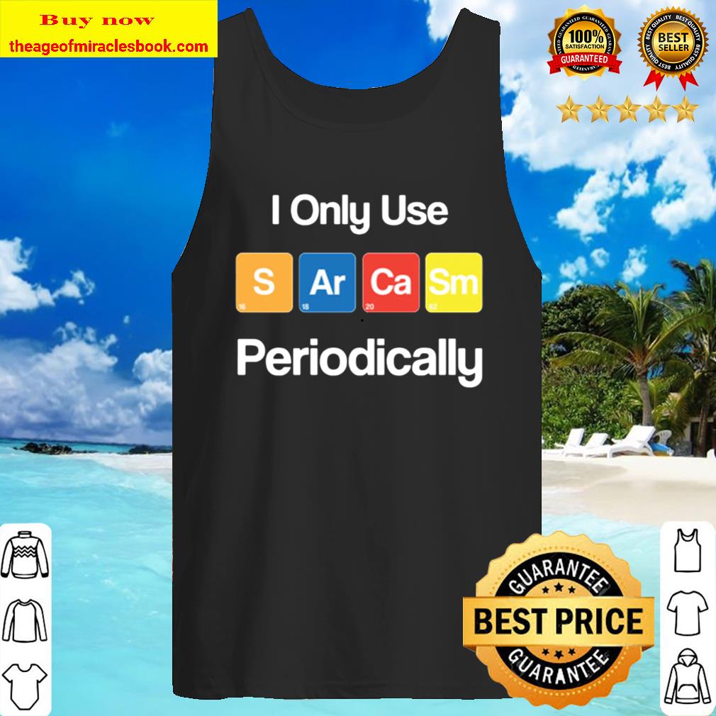 I Only Use Sarcasm Periodically Chemistry Tank Top