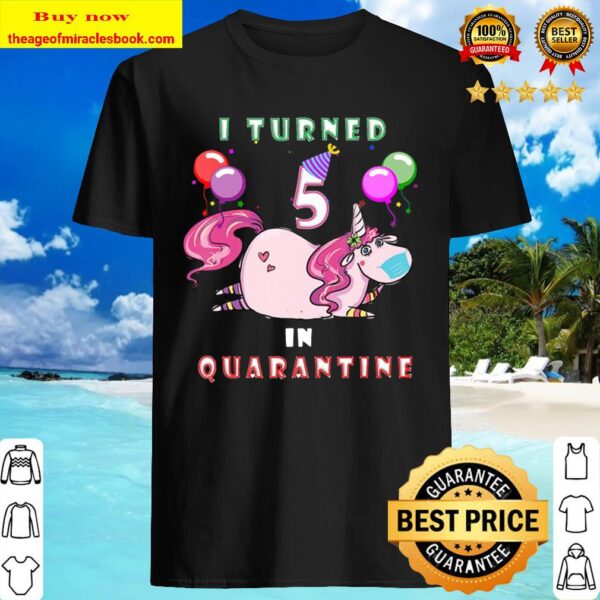 I Turned 5 In Quarantine Unicorn 5Th Birthday Gift Shirt