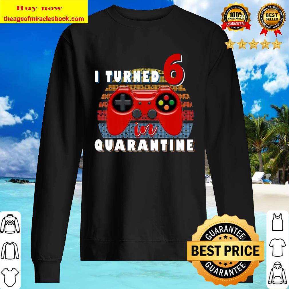 I Turned 6 In Quarantine – 6Th Birthday Gift For Gamer Sweater