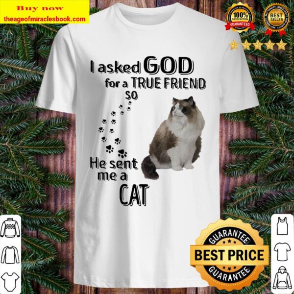 I asked God for a true friend so he sent me a Cat Shirt