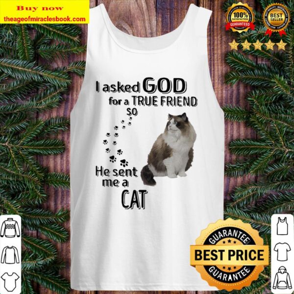 I asked God for a true friend so he sent me a Cat Tank Top