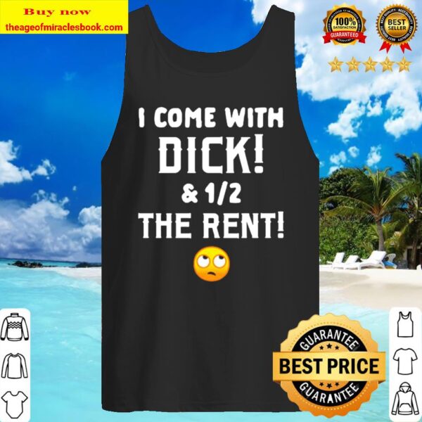 I come with dick and 12 the rent Tank Top