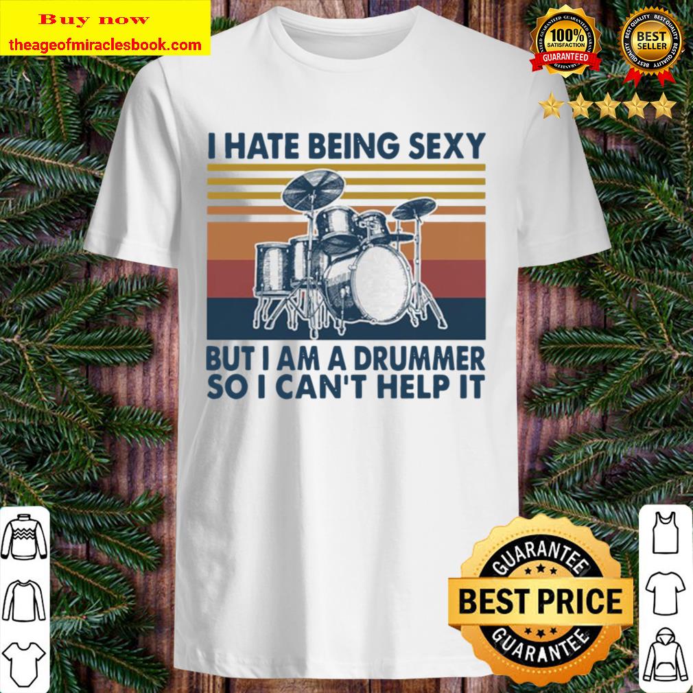 I hate being sexy but I am a Drummer so I can’t help it vintage shirt