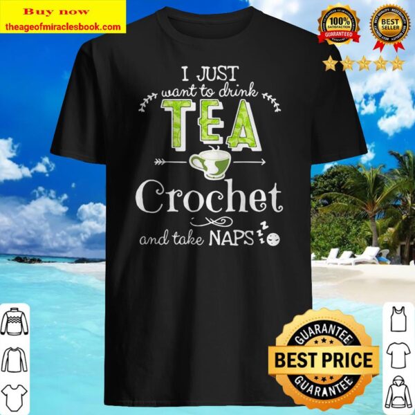 I just want to drink tea crochet and take naps Shirt