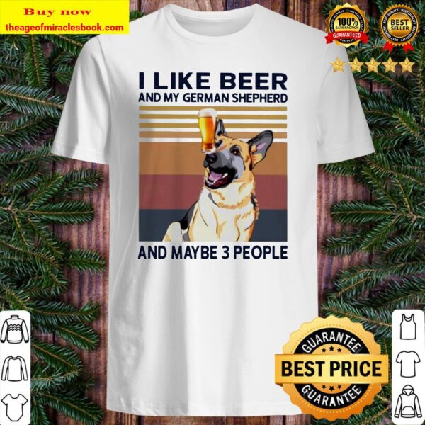 I like beer and my German Shepherd and maybe 3 people vintage Shirt