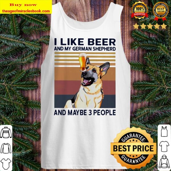 I like beer and my German Shepherd and maybe 3 people vintage Tank top