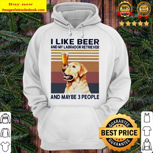 I like beer and my Labrador Retriever and maybe 3 people vintage Hoodie