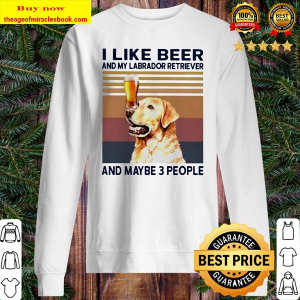 I like beer and my Labrador Retriever and maybe 3 people vintage Sweater