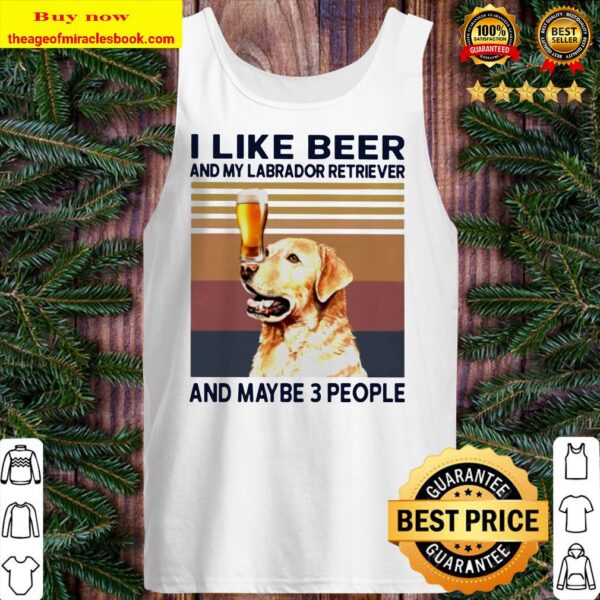 I like beer and my Labrador Retriever and maybe 3 people vintage Tank top