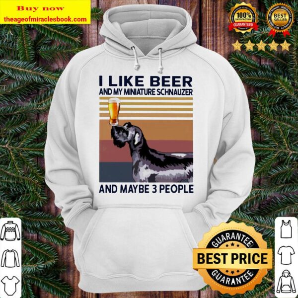 I like beer and my Miniature Schnauzer and maybe 3 people vintage Hoodie