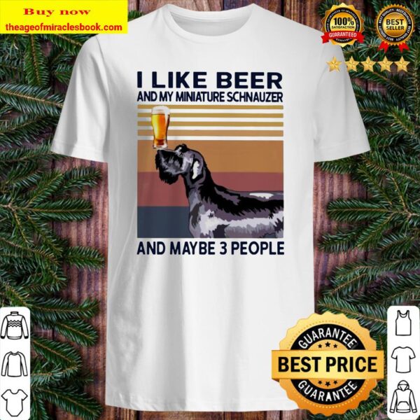 I like beer and my Miniature Schnauzer and maybe 3 people vintage Shirt