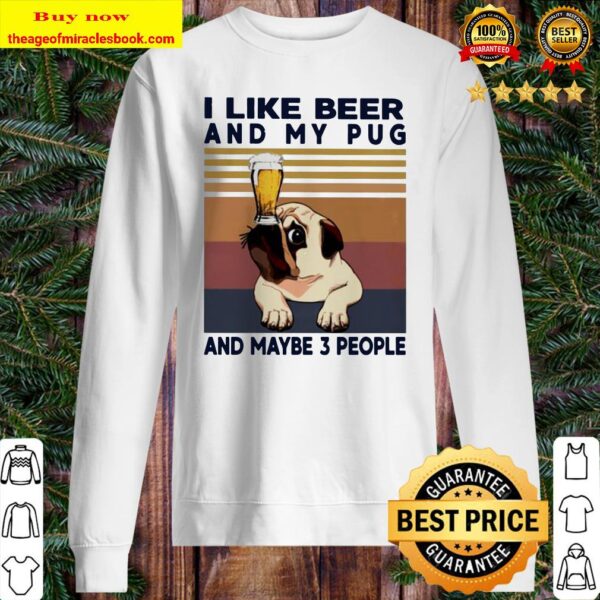 I like beer and my Pug and maybe 3 people vintage Sweater