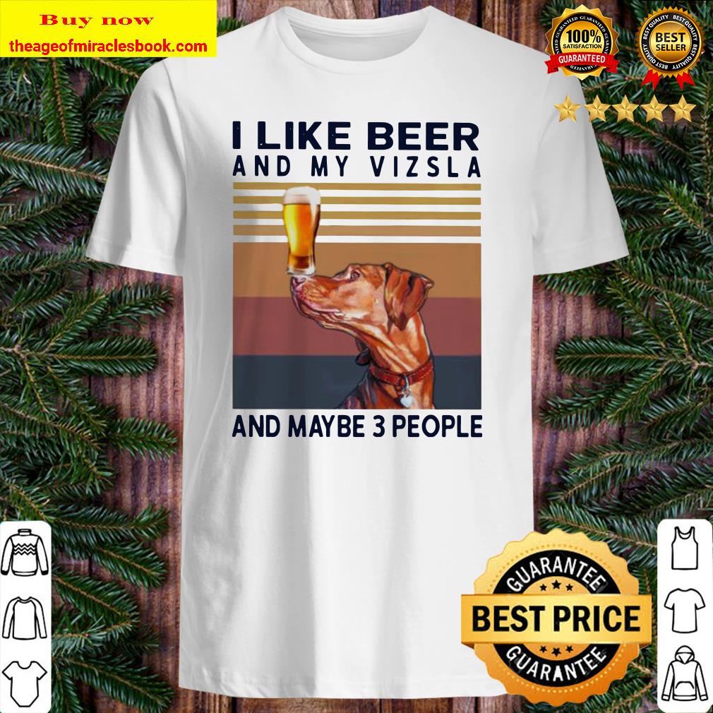 I like beer and my Vizsla and maybe 3 people vintage Shirt