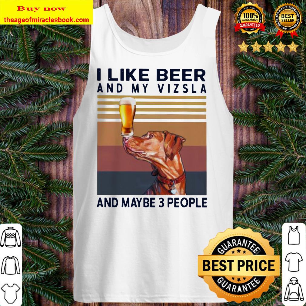 I like beer and my Vizsla and maybe 3 people vintage Tank top