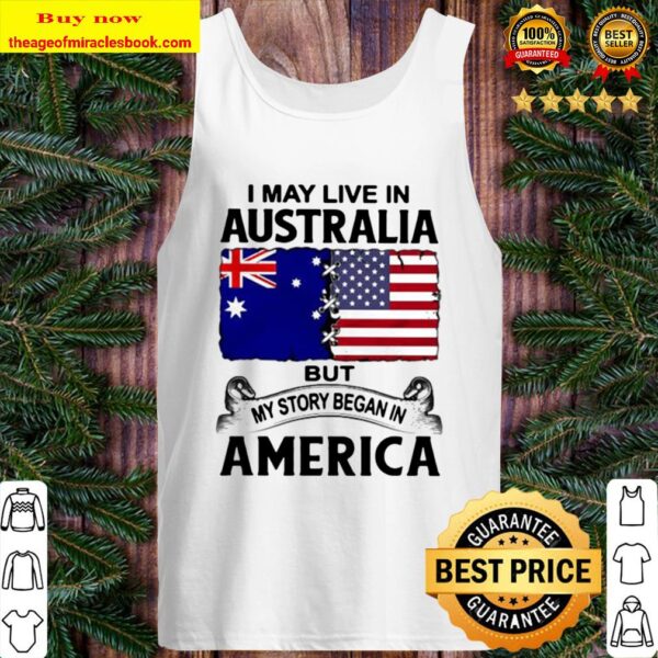 I may live in australia but my story began in america Tank TopI may live in australia but my story began in america Tank Top