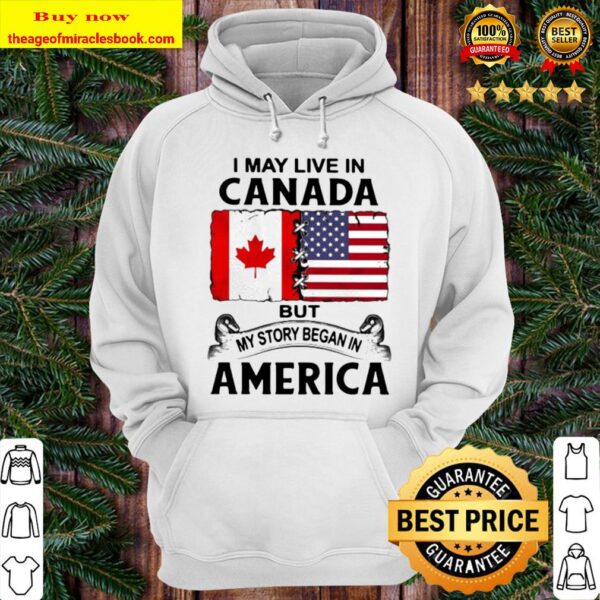 I may live in canada but my story began in america Hoodie