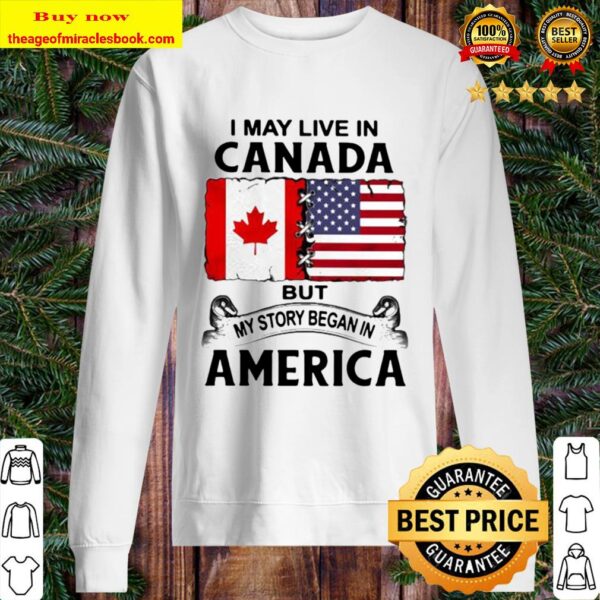 I may live in canada but my story began in america Sweater
