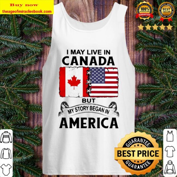 I may live in canada but my story began in america Tank Top