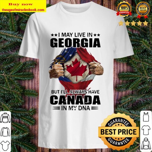 I may live in georgia but i’ll always have canada in my dna Shirt