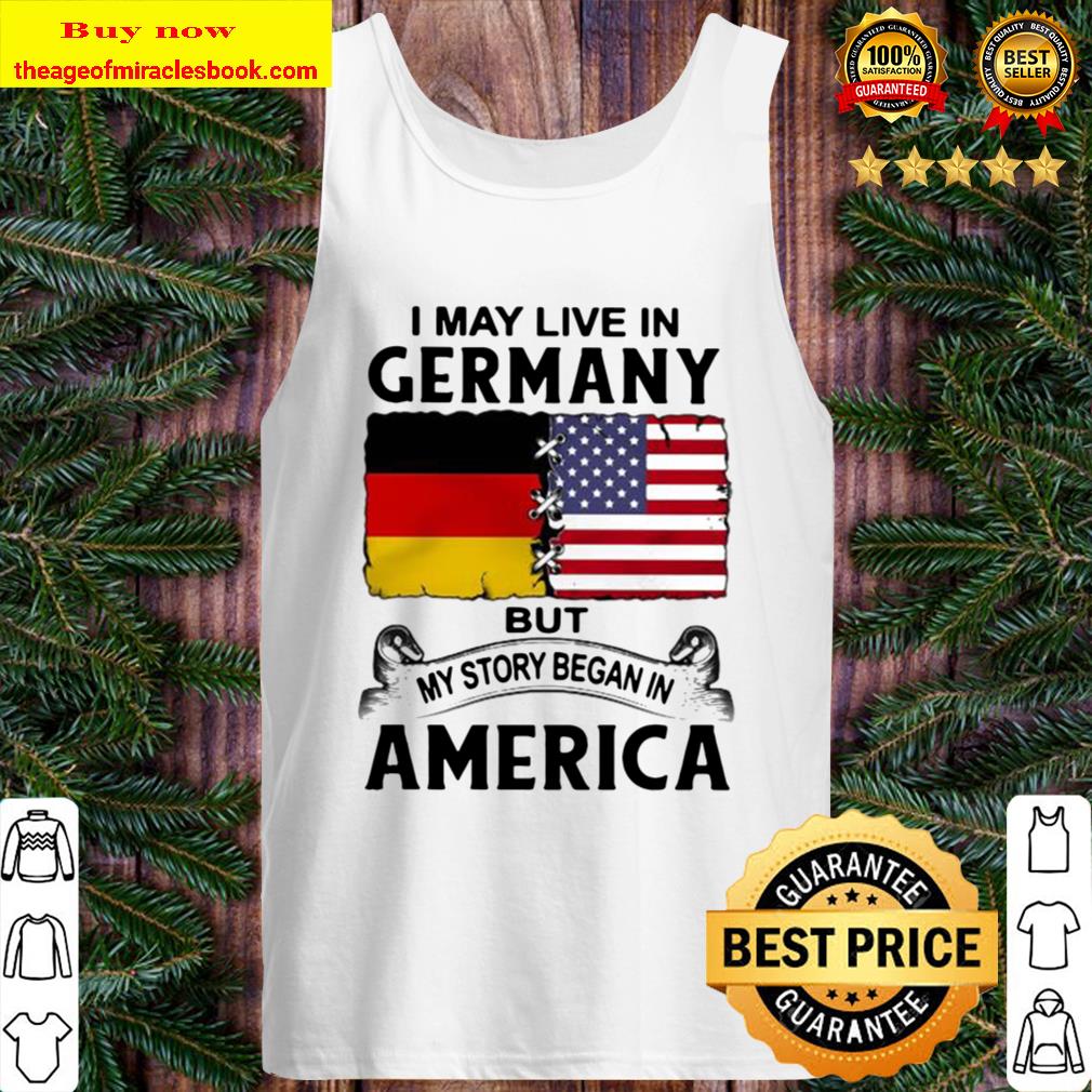 I may live in germany but my story began in america Tank Top