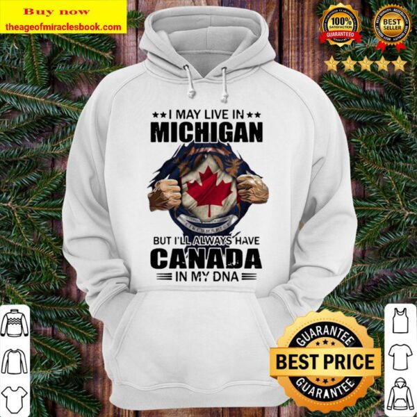 I may live in michigan but i’ll always have canada in my dna Hoodie