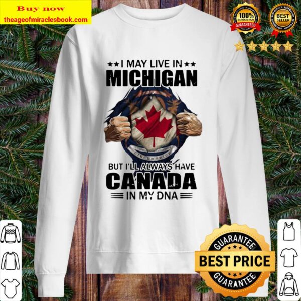 I may live in michigan but i’ll always have canada in my dna Sweater