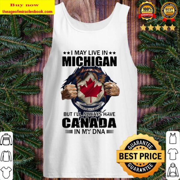 I may live in michigan but i’ll always have canada in my dna Tank Top