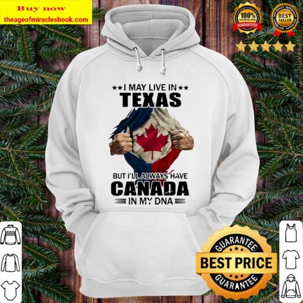 I may live in texas but i’ll always have canada in my dna Hoodie