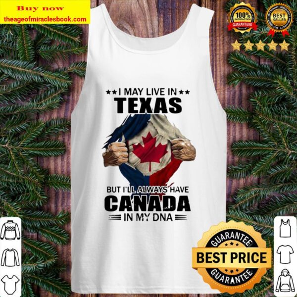 I may live in texas but i’ll always have canada in my dna Tank Top