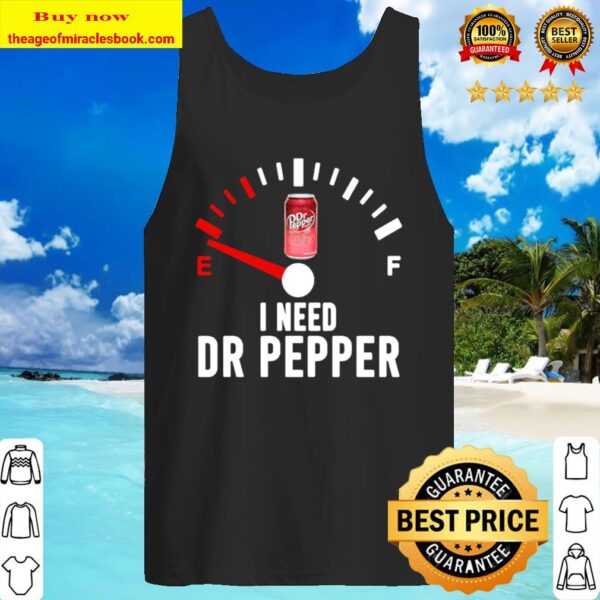 I need dr pepper fueled Tank Top