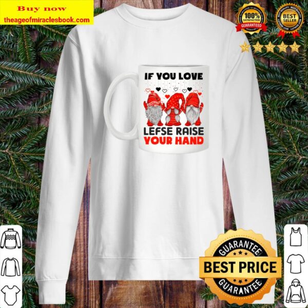 IF YOU LOVE LEFSE RISE YOUR HAND Sweater