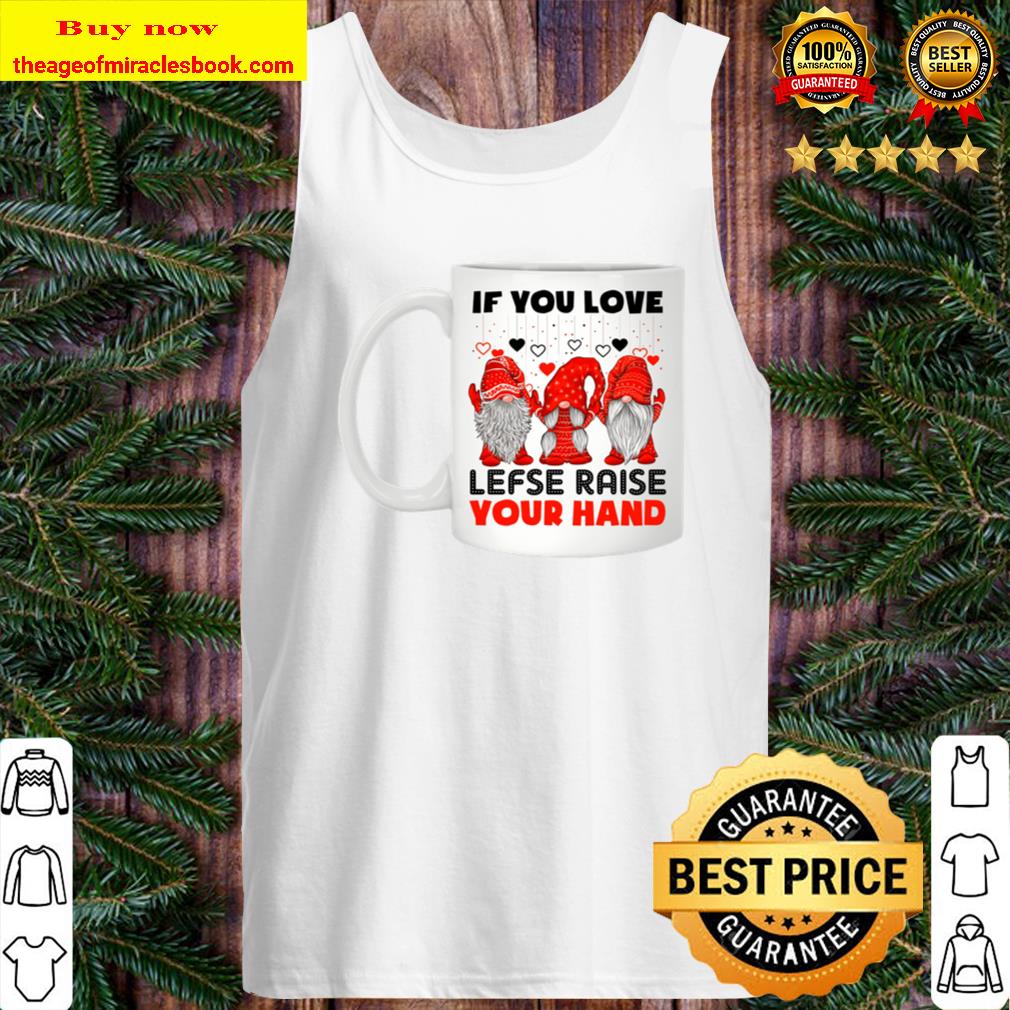 IF YOU LOVE LEFSE RISE YOUR HAND Tank Top