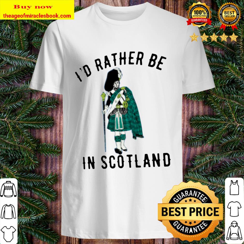 I_D RATHER BE IN SCOTLAND Shirt