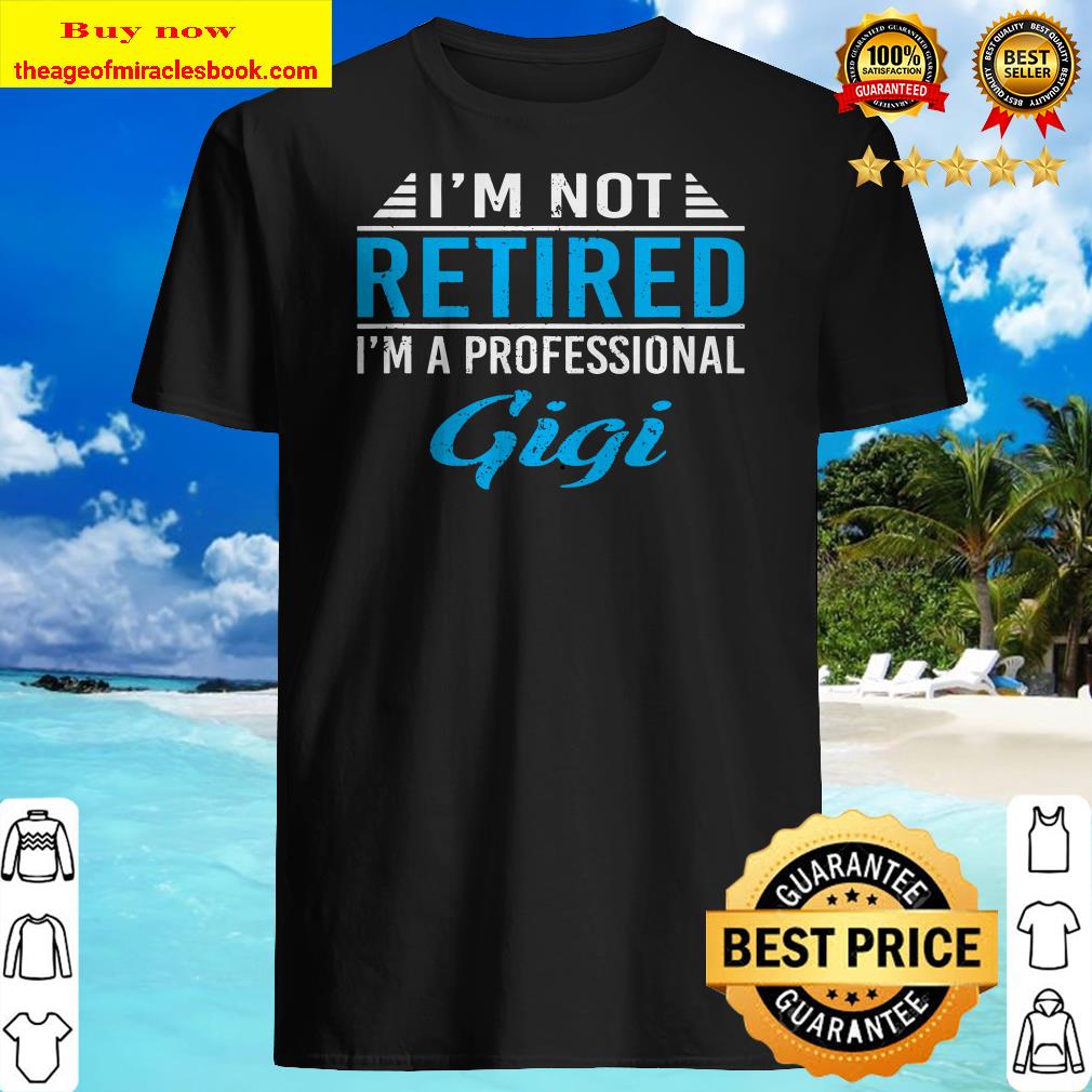 I_m Not Retired I_m A Professional Gigi Funny Gift Shirt