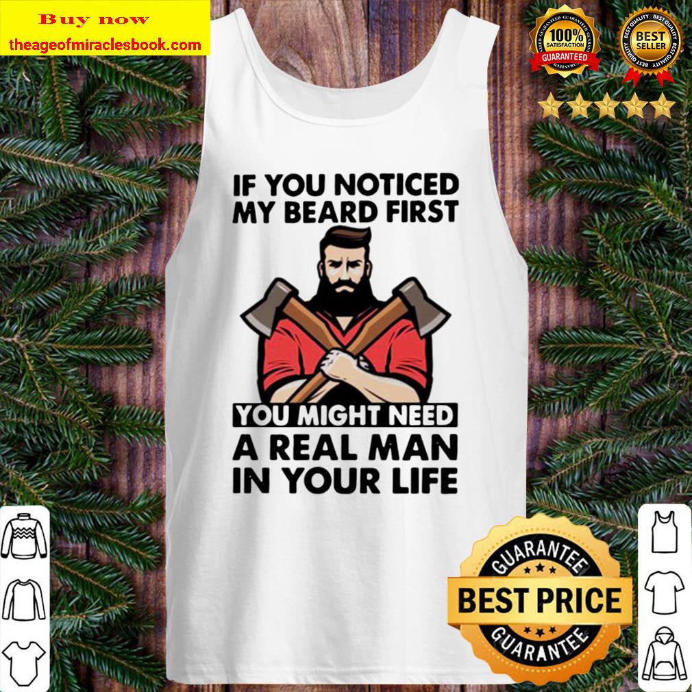 If you noticed my beard first you might need a real man in your life Tank Top