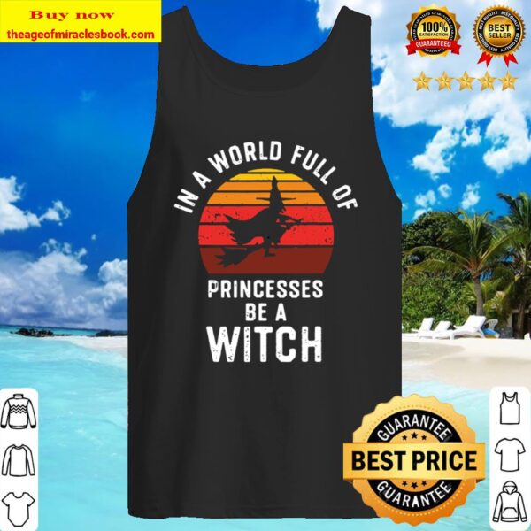 In A World Full Of Princesses Be A Witch Halloween Witchy Tank Top